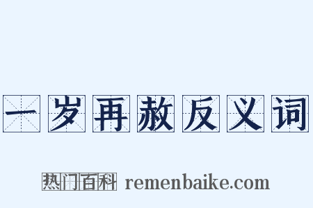 一岁再赦反义词是什么意思的图片